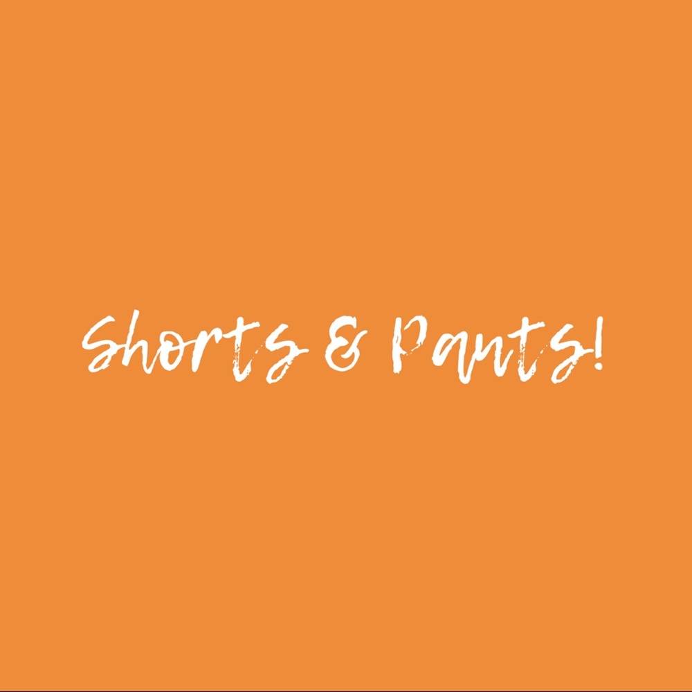 Shorts and Pants!